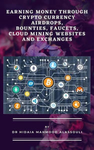 Title: Earning Money through Crypto Currency Airdrops, Bounties, Faucets, Cloud Mining Websites and Exchanges, Author: Dr. Hidaia Mahmood Alassouli