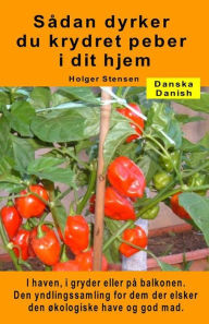 Title: Sådan dyrker du krydret peber i dit hjem. I haven, i gryder eller på balkonen: Den yndlingssamling for dem der elsker den økologiske have og god mad, Author: Holger Stensen