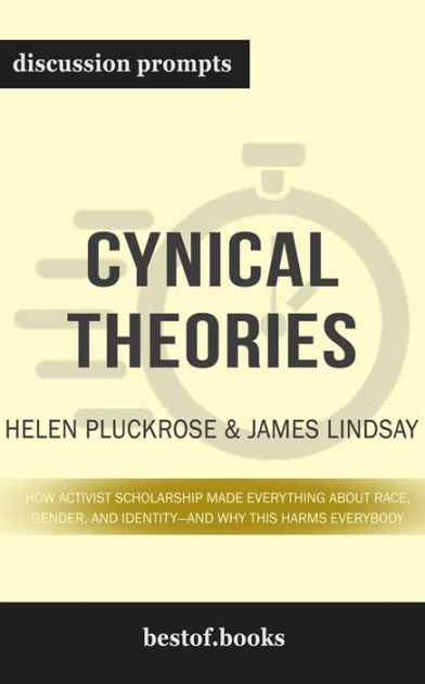 Summary Cynical Theories How Activist Scholarship Made Everything About Race Gender And 9146