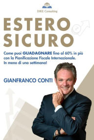Title: Estero Sicuro: Come puoi GUADAGNARE fino al 60% in più, con la pianificazione fiscale internazionale. In meno di una settimana!, Author: Gianfranco Conti