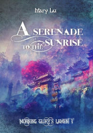 Title: A Serenade To The Sunrise: Morning Glory's Lament, Author: Mary Lu