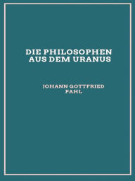 Title: Die Philosophen aus dem Uranus (1797), Author: Johann Gottfried Pahl