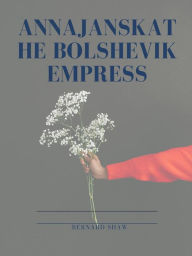 Title: Annajanska, the Bolshevik Empress, Author: Bernard Shaw