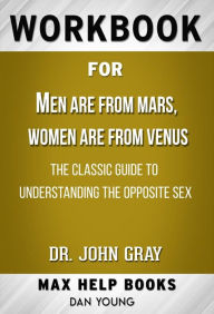Title: Workbook for Men Are from Mars, Women Are from Venus: The Classic Guide to Understanding the Opposite Sex by John Gray, Author: MaxHelp Workbooks