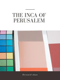 Title: The Inca of Perusalem, Author: Bernard Shaw