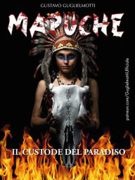 Title: MAPUCHE - Il Custode del Paradiso, Author: Gustavo Guglielmotti