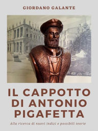 Title: Il cappotto di Antonio Pigafetta: Alla ricerca di nuovi indizi e possibili teorie, Author: Giordano Galante