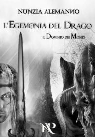 Title: L'Egemonia del Drago: Il Dominio dei Mondi, Author: Nunzia Alemanno