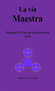 Title: La via Maestra: Il progetto Divino per la realizzazione di Sé, Author: Michele Fontana