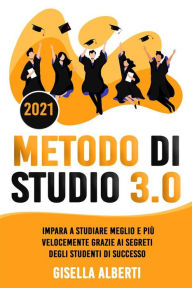 Title: METODO DI STUDIO 3.0; Impara a Studiare Meglio e Più Velocemente Grazie ai Segreti Degli Studenti di Successo, Author: Gisella Alberti