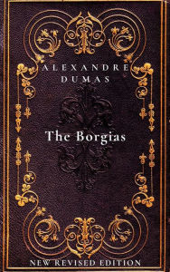 Title: The Borgias: New Revised Edition, Author: Alexandre Dumas