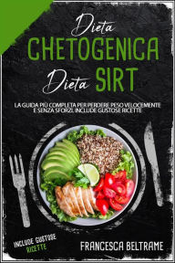 Title: DIETA CHETOGENICA E DIETA SIRT; La Guida Più Completa Per Perdere Peso Velocemente e Senza Sforzi. Include gustose Ricette, Author: Francesca Beltrame