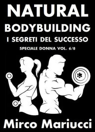 Title: Natural Bodybuilding. I Segreti del Successo. Speciale Donna. Vol. 6/8, Author: Mirco Mariucci