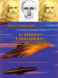 Title: Il sesso e i sentimenti: I mezzi per viverli il più a lungo e intensamente possibile, Author: Anna Federighi