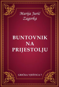 Title: Buntovnik na prijestolju, Author: Marija Juric Zagorka