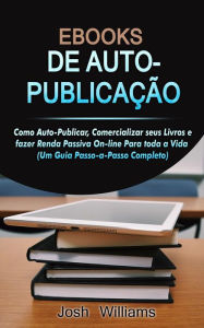 Title: E-Books De Autopublicados: Como se autopublicar, divulgar seus livros e gerar renda passiva online para toda a vida, Author: Josh Williams