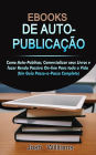 E-Books De Autopublicados: Como se autopublicar, divulgar seus livros e gerar renda passiva online para toda a vida