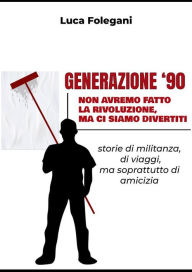 Title: Generazione '90: Non avremo fatto la rivoluzione, ma ci siamo divertiti, Author: Luca Folegani