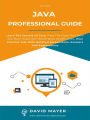 Java Professional Guide: Learn The Secrets Of Java, Pass The Exam And Earn The Most Important World Wide Certification. Real Practice Test With Detailed Screenshots, Answers And Explanations