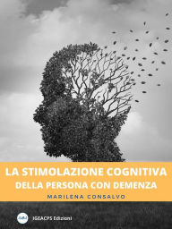 Title: La stimolazione cognitiva delle persona con demenza, Author: Marilena Consalvo