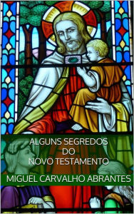 Title: Alguns Segredos do Novo Testamento, Author: Miguel Carvalho Abrantes