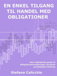 Title: En enkel tilgang til handel med obligationer: Den indledende guide til obligationsinvesteringer og deres porteføljeforvaltning, Author: Stefano Calicchio