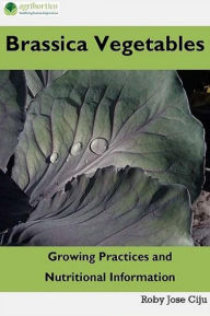 Title: Brassica Vegetables: Growing Practices and Nutritional Information, Author: Roby Jose Ciju
