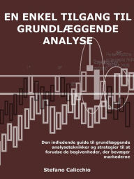 Title: En enkel tilgang til grundlæggende analyse: Den indledende guide til grundlæggende analyseteknikker og strategier til at forudse de begivenheder, der bevæger markederne, Author: Stefano Calicchio