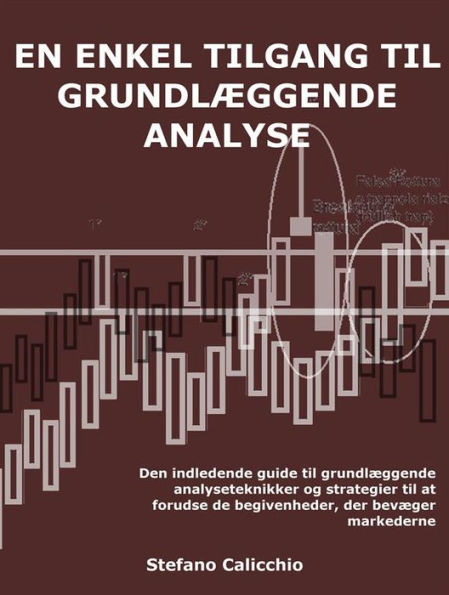 En enkel tilgang til grundlæggende analyse: Den indledende guide til grundlæggende analyseteknikker og strategier til at forudse de begivenheder, der bevæger markederne