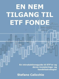 Title: En nem tilgang til Etf fonde: En introduktionsguide til ETF'er og deres investerings- og handelsstrategier, Author: Stefano Calicchio
