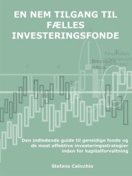 Title: En nem tilgang til fælles investeringsfonde: Den indledende guide til gensidige fonde og de mest effektive investeringsstrategier inden for kapitalforvaltning, Author: Stefano Calicchio