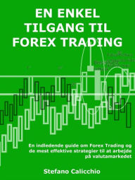 Title: En enkel tilgang til forex trading: En indledende guide om Forex Trading og de mest effektive strategier til at arbejde på valutamarkedet, Author: Stefano Calicchio