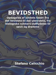 Title: Bevidsthed: Opdagelse af sindets faser: fra det bevidste til det ubevidste, fra biologiske rytmers indflydelse til søvn og drømme, Author: Stefano Calicchio