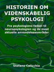 Title: Historien om videnskabelig psykologi: Fra psykologiens fødsel til neuropsykologien og de mest aktuelle anvendelsesområder, Author: Stefano Calicchio