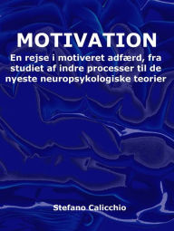 Title: Motivation: En rejse i motiveret adfærd, fra studiet af indre processer til de nyeste neuropsykologiske teorier, Author: Stefano Calicchio
