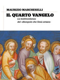 Title: il quarto vangelo: la testimonianza del discepolo che Gesù amava, Author: Maurizio Marcheselli