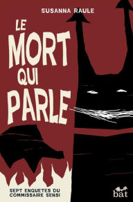 Title: Le mort qui parle: Sept enquêtes du commissaire Sensi, Author: Susanna Raule