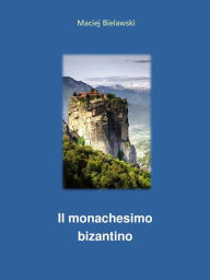 Title: Il monachesimo bizantino, Author: Maciej Bielawski
