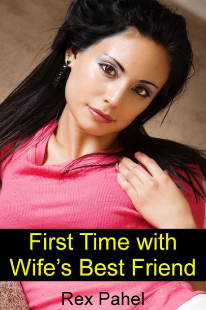 First Time With Wife S Best Friend By Rex Pahel Ebook Barnes And Noble®