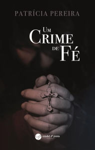 Title: Um Crime de Fé, Author: Patricia Pereira