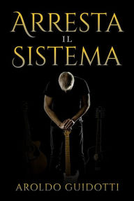 Title: Arresta il Sistema, Author: Aroldo Guidotti