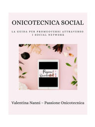 Title: Onicotecnica Social: La guida per promuoversi attraverso i social network, Author: Valentina Nanni