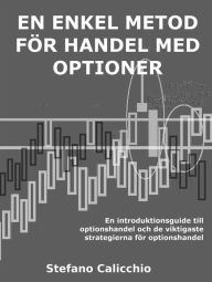 Title: En enkel metod för handel med optioner: En introduktionsguide till optionshandel och de viktigaste strategierna för optionshandel, Author: Stefano Calicchio