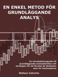 Title: Ett enkelt tillvägagångssätt för grundläggande analys: En introduktionsguide till grundläggande analystekniker och strategier för att förutse de händelser som rör marknaderna, Author: Stefano Calicchio