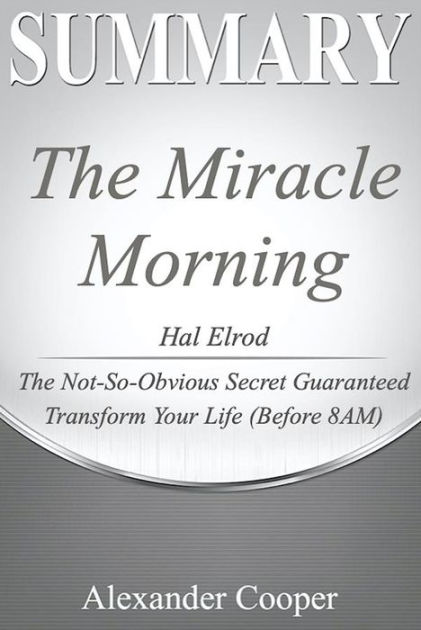 Summary of The Miracle Morning: by Hal Elrod - The Not-So-Obvious Secret  Guaranteed to Transform Your Life (Before 8AM) - A Comprehensive Summary by  Alexander Cooper, eBook