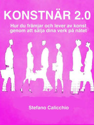 Title: Konstnär 2.0: Hur du främjar och lever av konst genom att sälja dina verk på nätet, Author: Stefano Calicchio