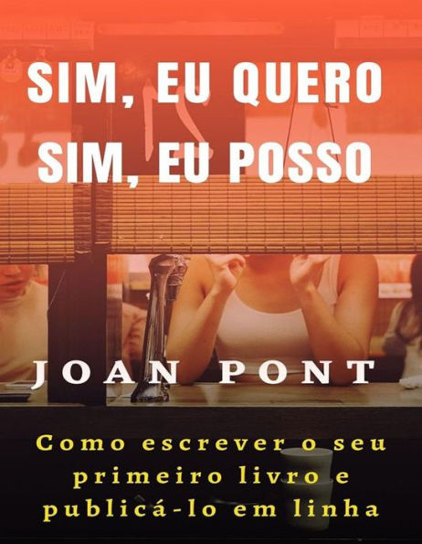 Sim, eu quero. Sim, eu posso. Como escrever o seu primeiro livro e publicá-lo em linha