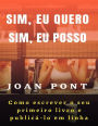 Sim, eu quero. Sim, eu posso. Como escrever o seu primeiro livro e publicá-lo em linha