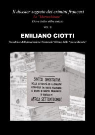 Title: Il dossier segreto dei crimini francesi. Dove tutto ebbe inizio. Le «marocchinate». Vol. 2, Author: Emiliano Ciotti