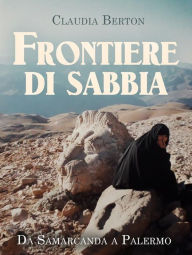 Title: Frontiere di sabbia. Da Samarcanda a Palermo, Author: Claudia Berton